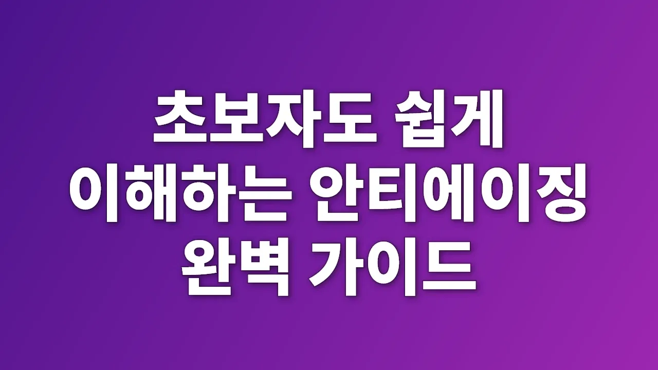 초보자도 쉽게 이해하는 안티에이징 완벽 가이드